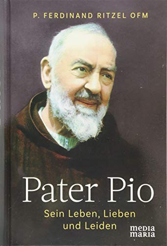 Pater Pio: Sein Leben, Lieben und Leiden von Media Maria